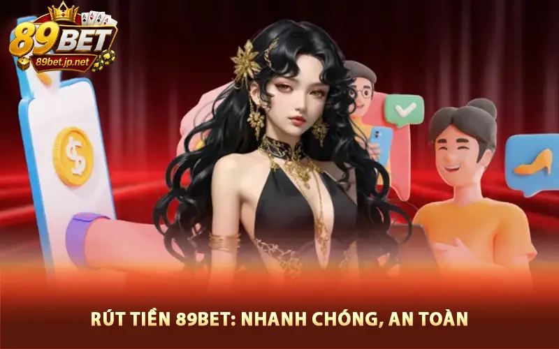 Rút Tiền 89bet Nhanh Chóng, An Toàn, Nhận Ngay Lập Tức Trong 3 Phút