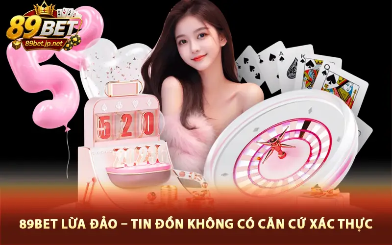 89Bet Lừa Đảo – Tin Đồn Không Có Căn Cứ Xác Thực