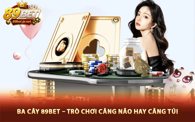 Ba Cây 89Bet – Trò Chơi Căng Não Hay Căng Túi