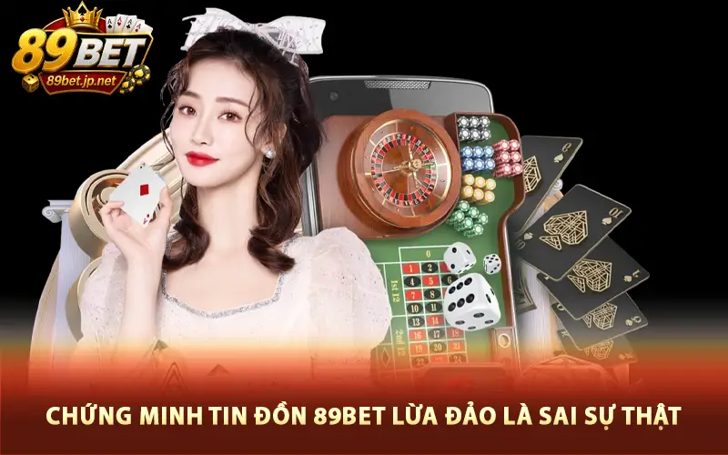 Bằng chứng chứng minh tin đồn 89Bet lừa đảo là sai sự thật