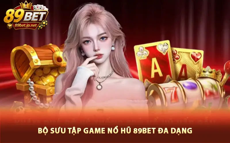 Bộ sưu tập game nổ hũ 89BET đa dạng