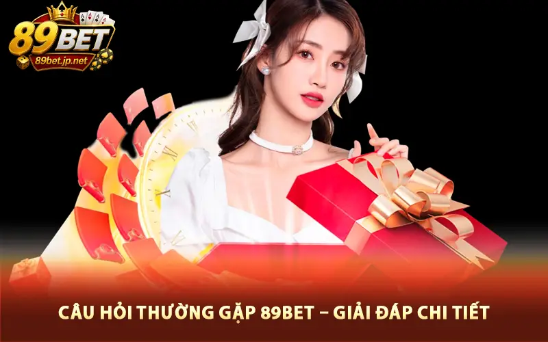 Câu Hỏi Thường Gặp 89Bet – Giải Đáp Chi Tiết Mọi Thắc Mắc