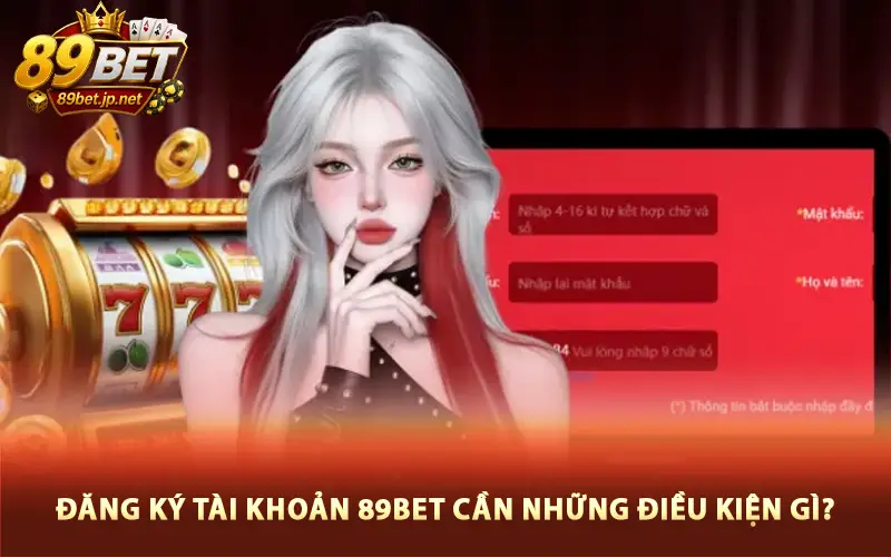 Đăng ký tài khoản 89bet cần những điều kiện gì