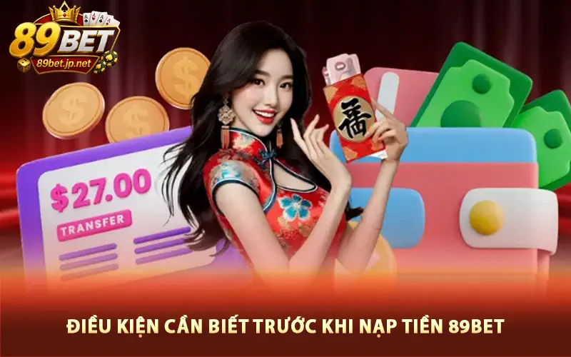 Điều kiện cần biết trước khi nạp tiền 89BET