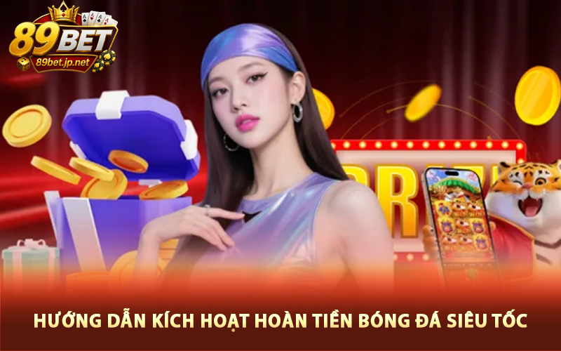 Hướng dẫn kích hoạt hoàn tiền bóng đá siêu tốc