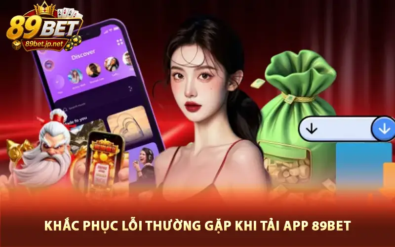 Khắc phục lỗi thường gặp khi tải app 89BET