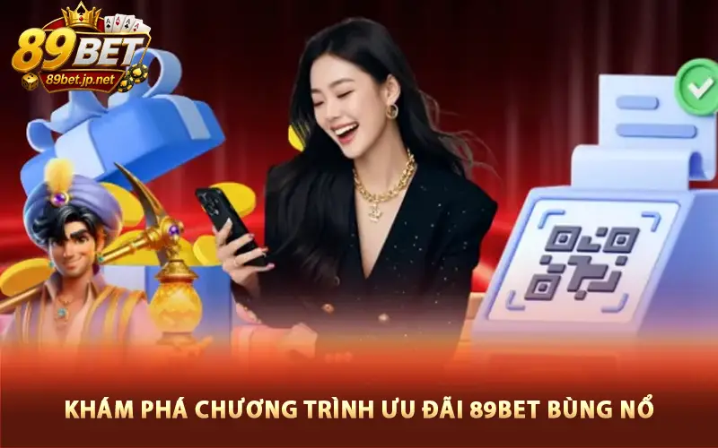 Khám phá chương trình ưu đãi 89BET bùng nổ