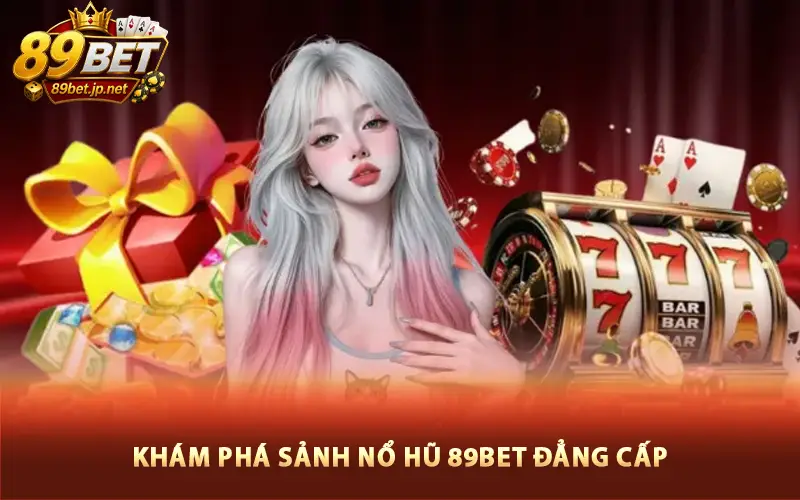 Khám phá sảnh nổ hũ 89BET đẳng cấp