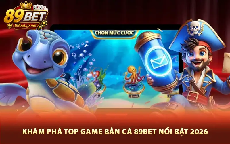 Khám phá top game bắn cá 89BET nổi bật 2026
