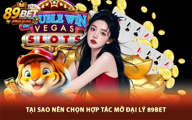 Tại sao nên chọn hợp tác mở đại lý 89Bet