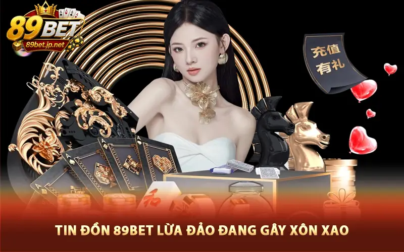 Tin đồn 89Bet lừa đảo đang gây xôn xao