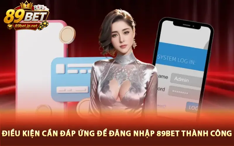 Điều kiện cần đáp ứng để đăng nhập 89bet thành công